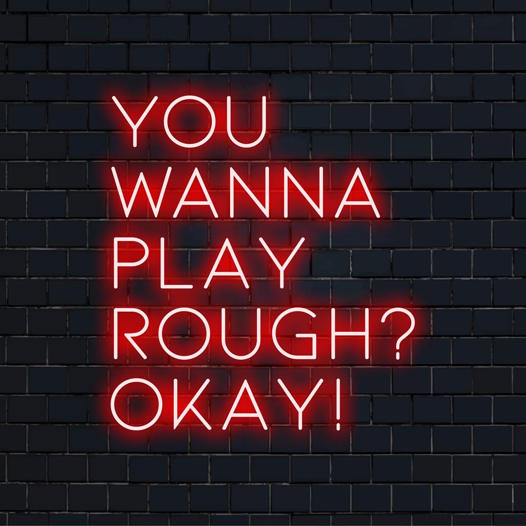Individuelles LED-Neonschild „You Wanna Play Rough Okay!“ – Perfekte Neon-Wandkunst, um jedem Raum Dramatik zu verleihen.