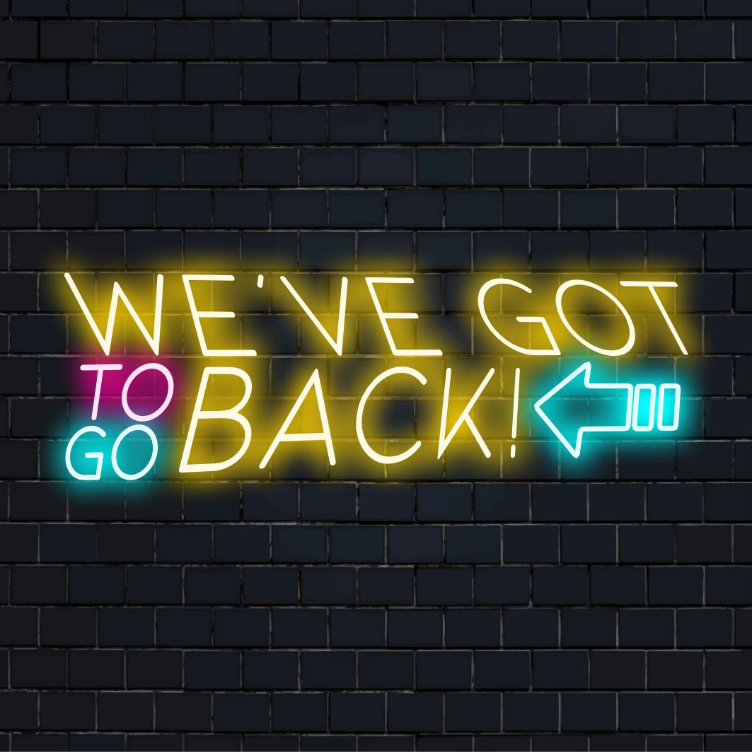 Individuelles LED-Neonschild mit dem Text „We’ve Got To Go Back“, in leuchtenden Farben und perfekt für eine moderne Einrichtung.