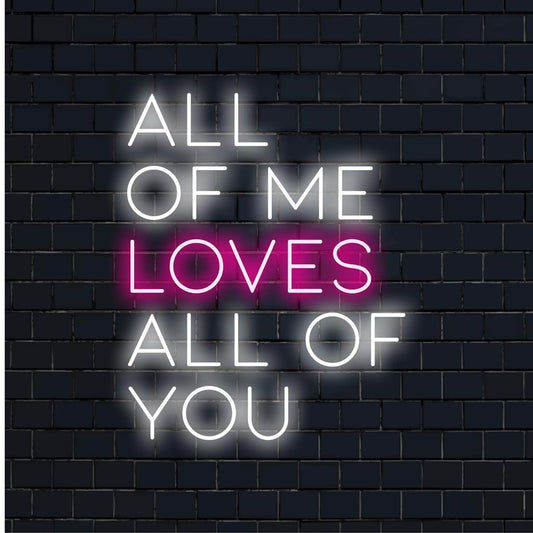  All Of Me Loves All Of You custom made LED neon sign, showcasing neon text art. Perfect neon light decor for personal spaces.
