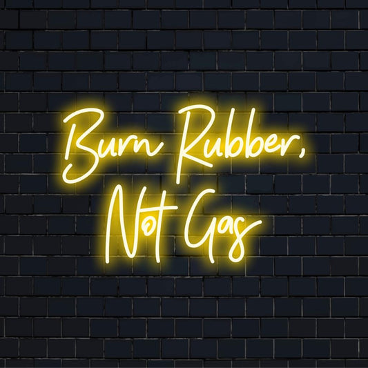Custom LED Neon Sign: Burn Rubber, Not Gas in vibrant colors, ideal for adding personality and flair to any space.