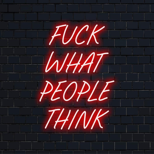 Bespoke LED neon art with Fuck What People Think message, blending modern neon quote style and bold lighted design.
