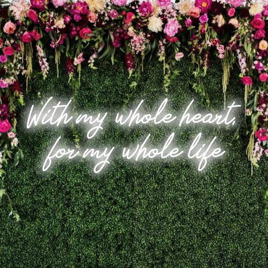 Custom made LED neon sign reading With My Whole Heart For My Whole Life, ideal for personalized neon light decor.