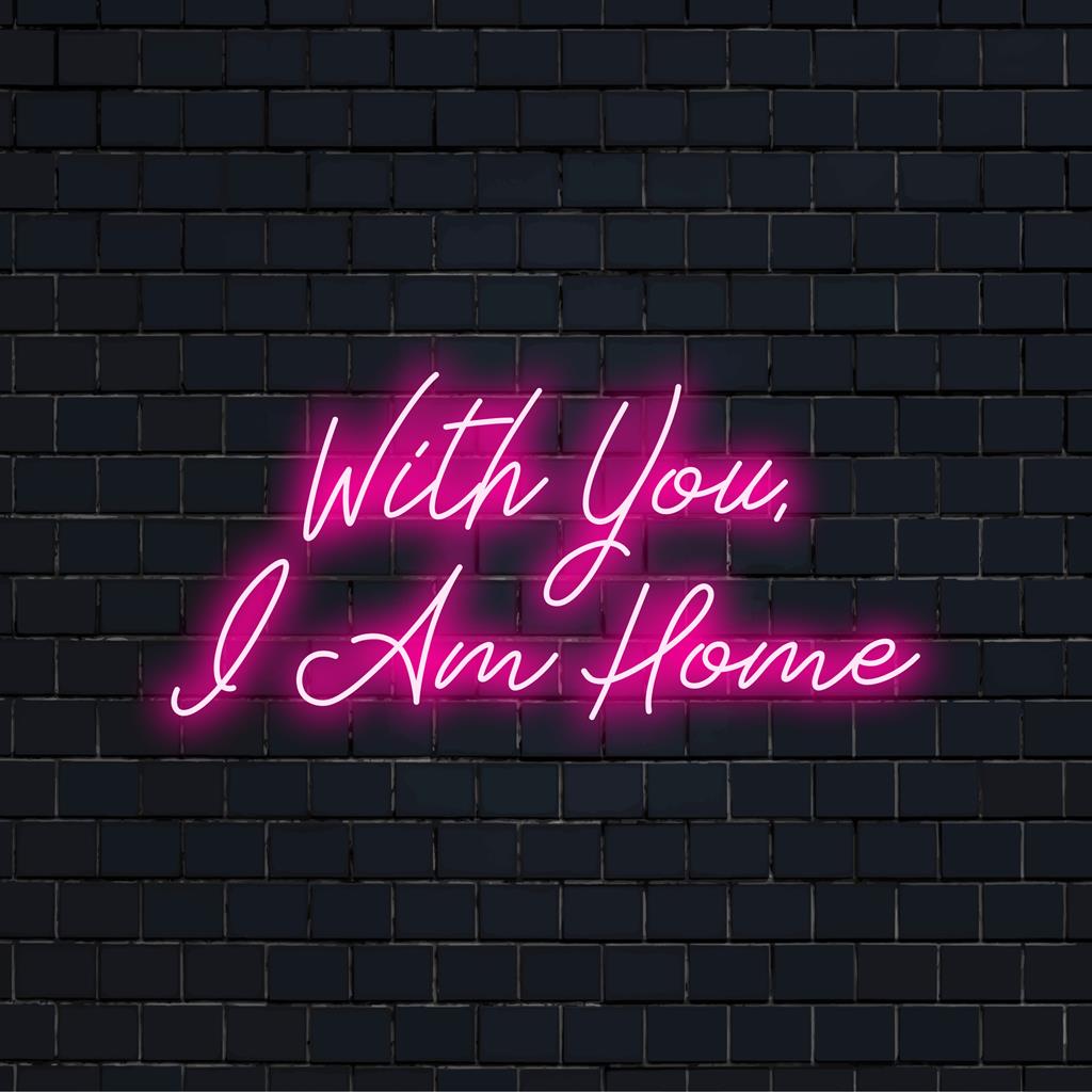 Custom LED neon sign displaying the words With You I Am Home, perfect for neon quote art and personalized decor.