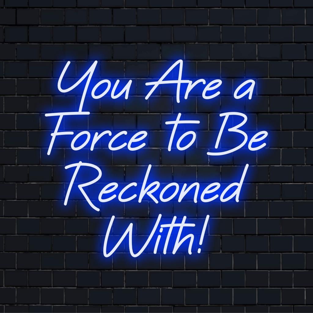Custom LED neon sign displaying You Are A Force To Be Reckoned With! – a bold statement piece for any space.