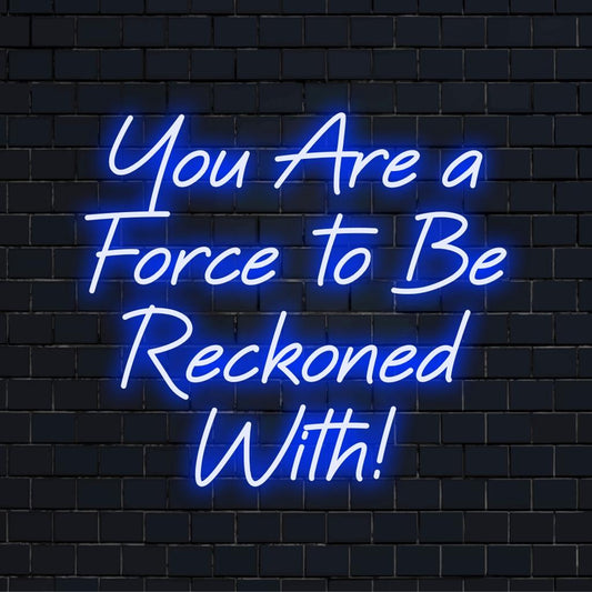 Custom LED neon sign displaying You Are A Force To Be Reckoned With! – a bold statement piece for any space.