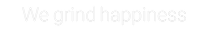 Προσαρμοσμένη Νέον Πινακίδα: We grind happ...