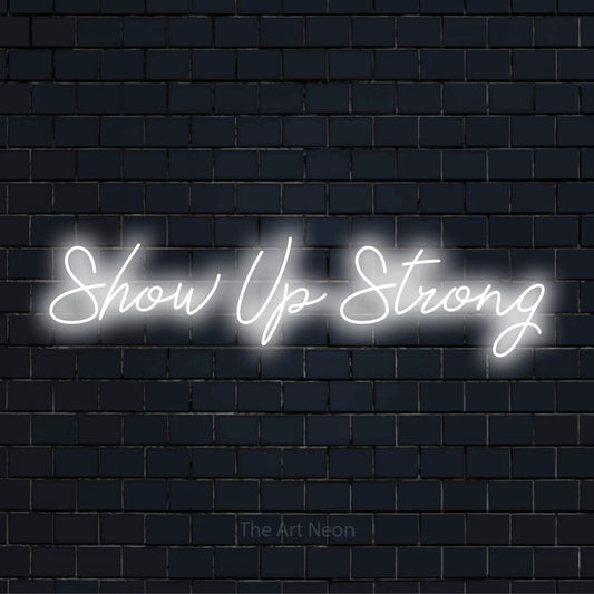 "Show Up Strong" glowing LED neon sign on a black brick wall